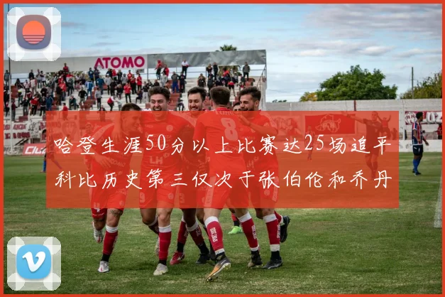 哈登生涯50分以上比赛达25场追平科比历史第三仅次于张伯伦和乔丹