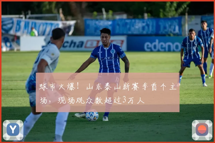 球市火爆！山东泰山新赛季首个主场，现场观众数超过3万人