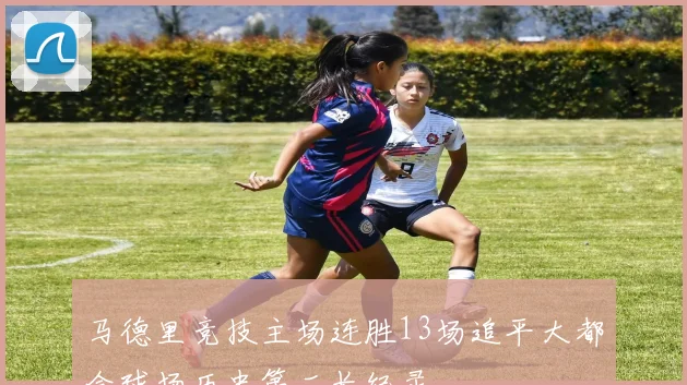 马德里竞技主场连胜13场追平大都会球场历史第二长纪录